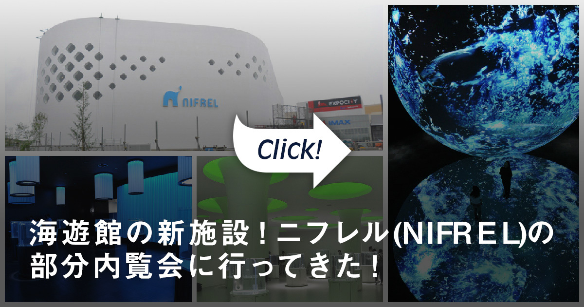 海遊館プロデュース!「ニフレル」内覧会を実況レポート! 海遊館プロデュース!「ニフレル」内覧会を実況レポート!