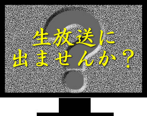 生放送に出ませんか？