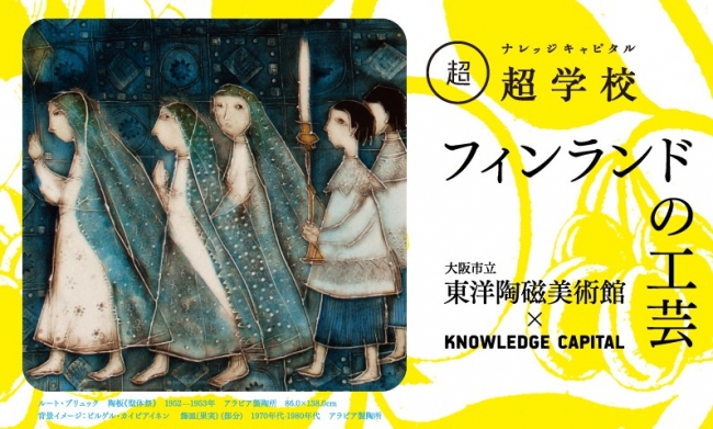 大阪市立東洋陶磁美術館×ナレッジキャピタル「フィンランドの工芸」を７月２３日、２８日に開催